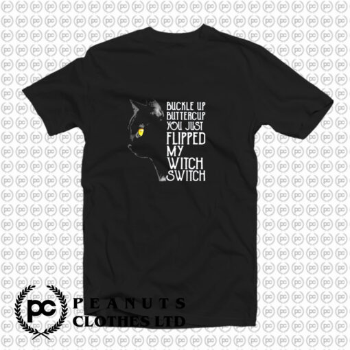 Buckle Up Buttercup You Just Flipped My Witch Switch Black Cat T Shirt