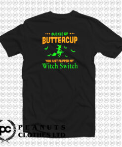 Buckle Up Buttercup You Just Flipped My Witch Switch T Shirt