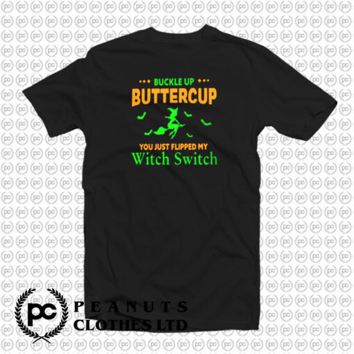 Buckle Up Buttercup You Just Flipped My Witch Switch T Shirt