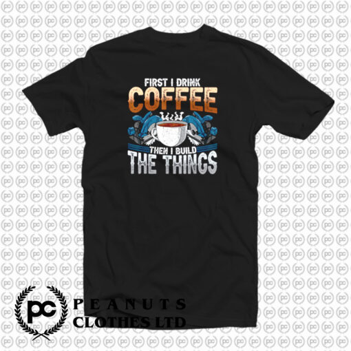 Carpenter Coffee And Build Things T Shirt