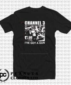 Channel 3 Ive Got A Gun T Shirt