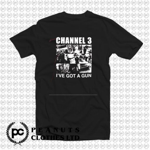 Channel 3 Ive Got A Gun T Shirt