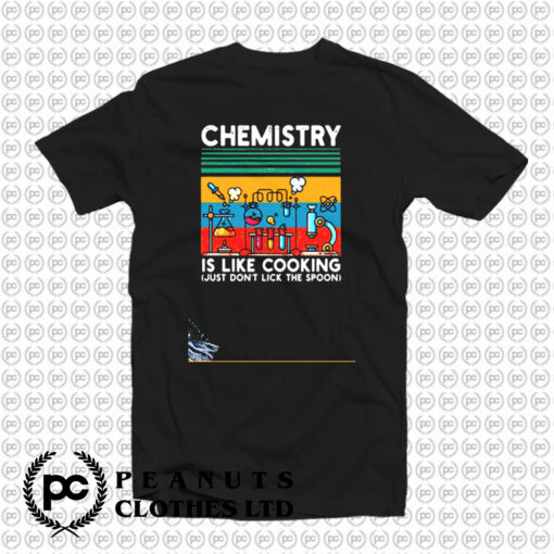 Chemistry Is Like Cooking T Shirt