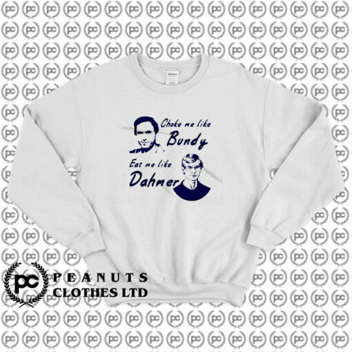 Choke Me Like Bundy Eat Me Like Dahmer Sweatshirt