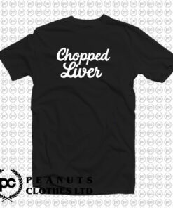 Chopped Liver T Shirt