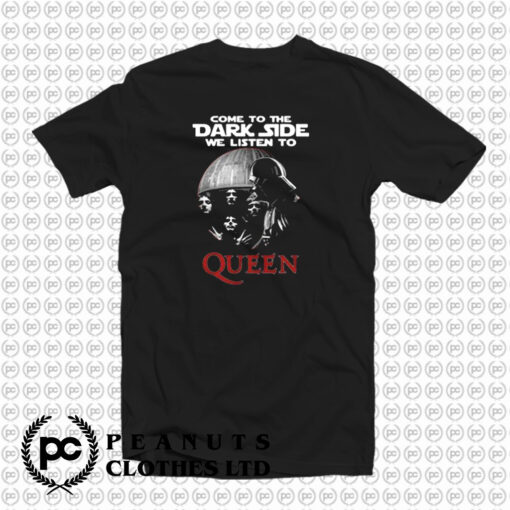 Come To The Dark Side We Listen To Queen T Shirt