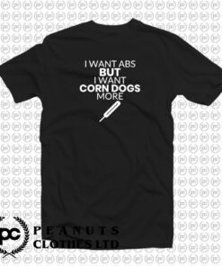 Corn Dog Shirt I Want Abs But I Want Corn Dogs More Funny Corn Dog Lover T Shirt