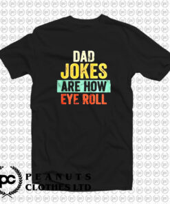 Dad Jokes Are How Eye Roll T Shirt