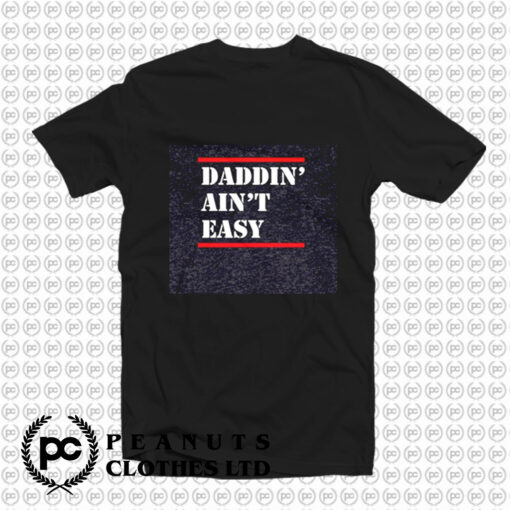 Daddin Aint Easy T Shirt