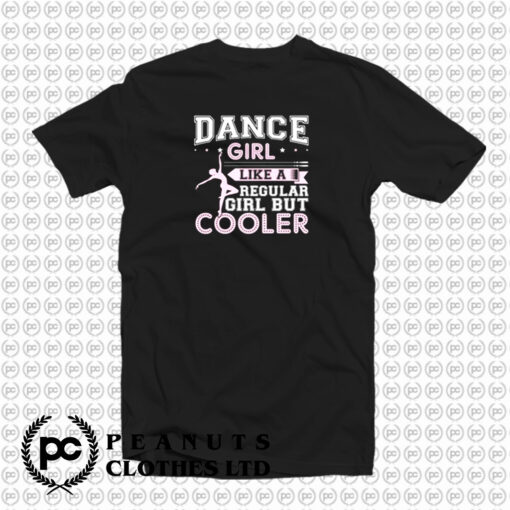 Dance Girl Like A Regular Girl But Cooler T Shirt