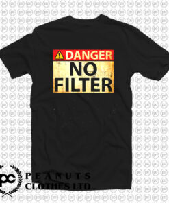 Danger No Filter T Shirt