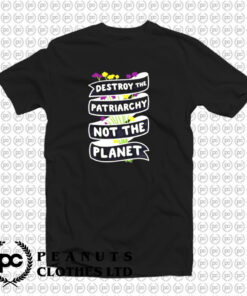 Destroy The Patriarchy Not The Planet T Shirt