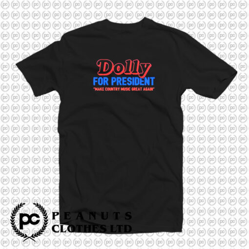 Dolly For President Make Country Music T Shirt