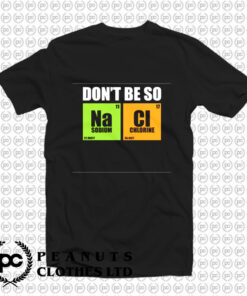 Dont Be So Na Cl Chemistry T Shirt