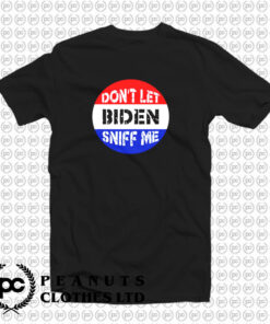 Dont Let Biden Sniff Me T Shirt