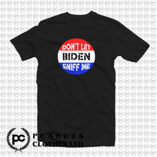 Dont Let Biden Sniff Me T Shirt