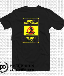 Dontt Follow Me Im Lost Too T Shirt