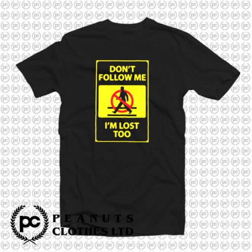 Dontt Follow Me Im Lost Too T Shirt