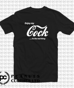 Enjoy My Cock is A Real Thing T Shirt