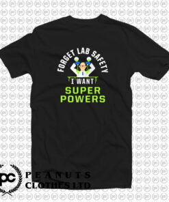 Forget Lab Safety I Want Super Powers T Shirt