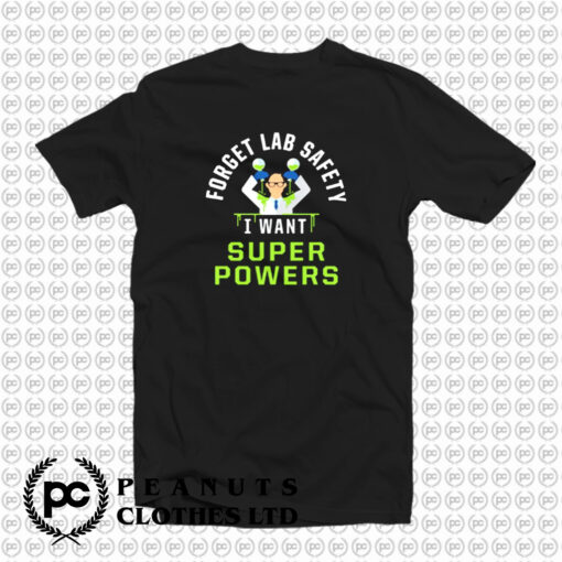 Forget Lab Safety I Want Super Powers T Shirt