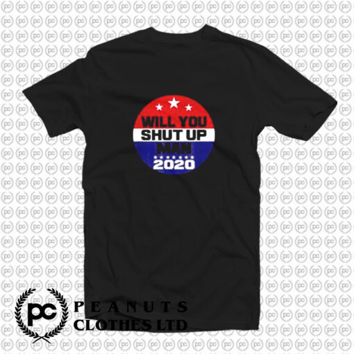 Funny Biden Will You Shut Up Man T Shirt