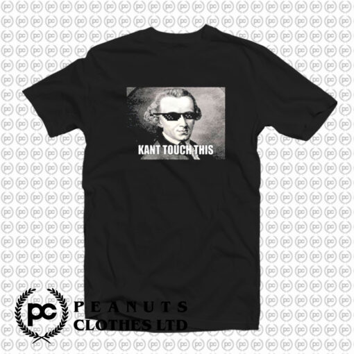 Funny Kant Touch This Hilarious Philosophy Meme T Shirt