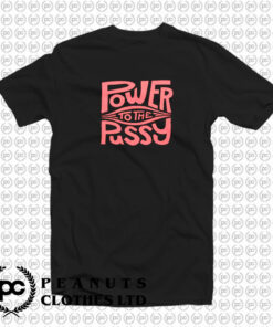 Funny Power To The Pussy T Shirt