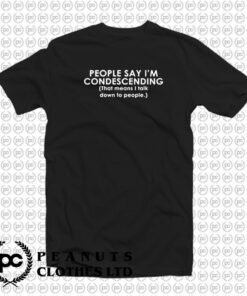 Funny Shirt People Say Im Condescending Funny T Shirt