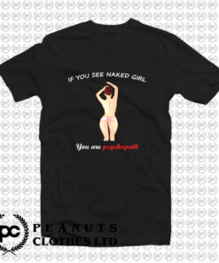 Funny sayings Naked Girl Psychopath T Shirt