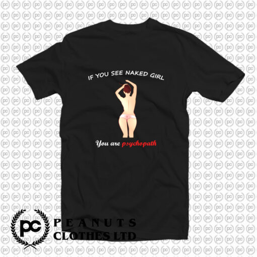 Funny sayings Naked Girl Psychopath T Shirt