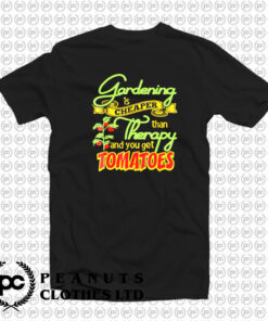 Gardening Is Cheaper Than Therapy You Get Tomatoes T Shirt