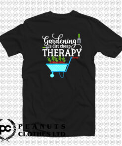 Gardening Is Dirt Cheap Therapy T Shirt