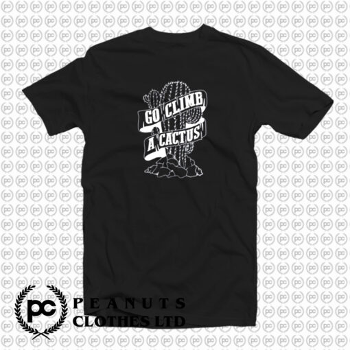 Go Climb A Cactus T Shirt