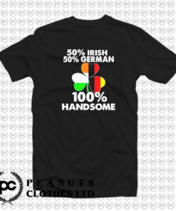 Half Irish Half German Handsome T Shirt