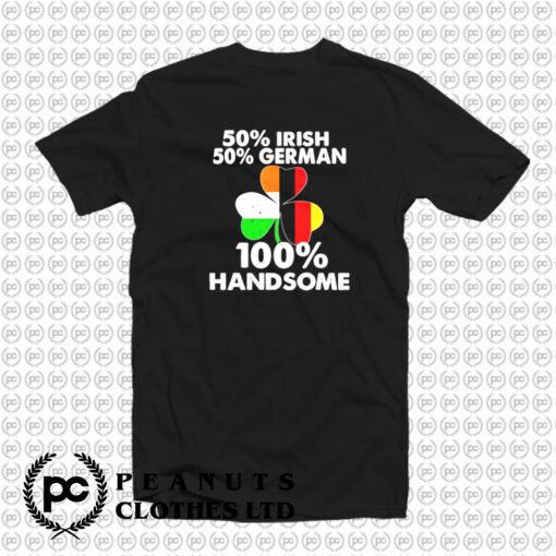 Half Irish Half German Handsome T Shirt