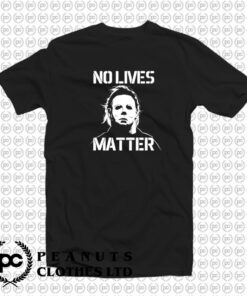 Halloween No Lives Matter Myers Funny Halloween T Shirt