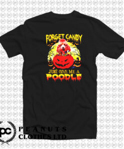 Halloween forget candy just give me a poodle T Shirt