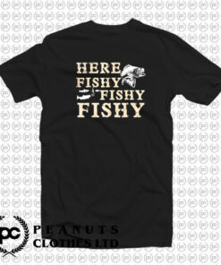 Here Fishy Fishy Fishy T Shirt