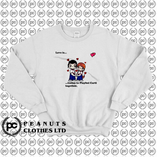 Love Is Listen To Playboi Carti Together Sweatshirt