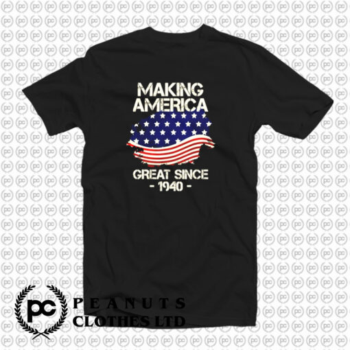 Making America Great Since 1940 T Shirt