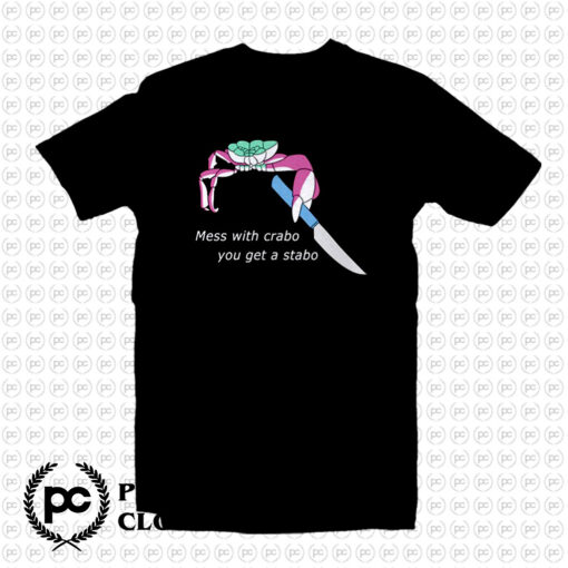 Mess With Crabo You Get Stabo T Shirt