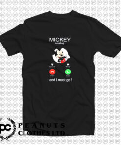 Mickey Is Calling And I Must Go T Shirt