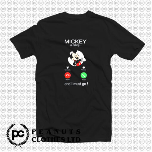 Mickey Is Calling And I Must Go T Shirt