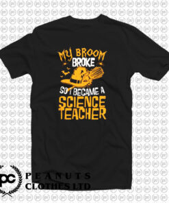 My Broom Broke So I Became A Science Teacher T Shirt