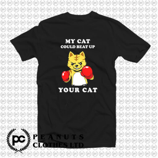 My Cat Could Beat Up Your Cat T Shirt