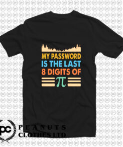 My Password Is The Last 8 Digits Of Pi T Shirt