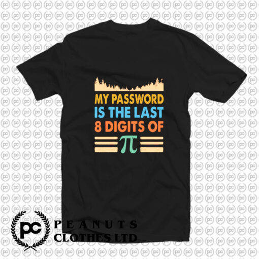 My Password Is The Last 8 Digits Of Pi T Shirt