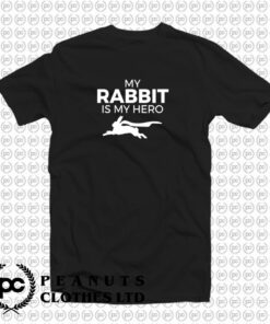 My Rabbit Is My Hero Funny T Shirt