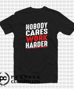 Nobody Cares Work Harder T Shirt